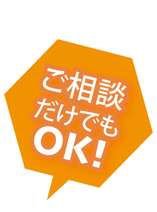 ご相談だけでもOK！
